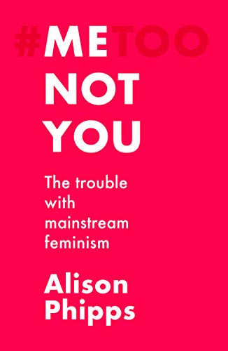 Me, not you: The trouble with mainstream feminism