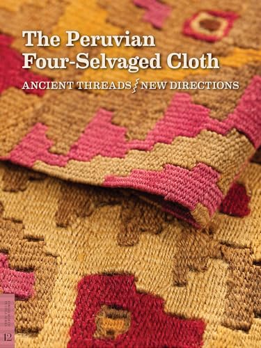 The Peruvian Four-Selvaged Cloth: Ancient Threads / New Directions (Fowler Museum Textile, Band 12)