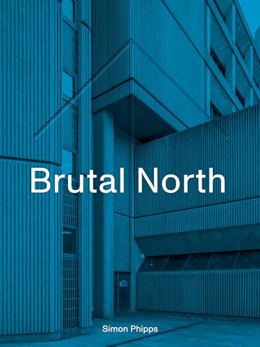 Brutal North: Post-War Modernist Architecture in the North of England von September Publishing