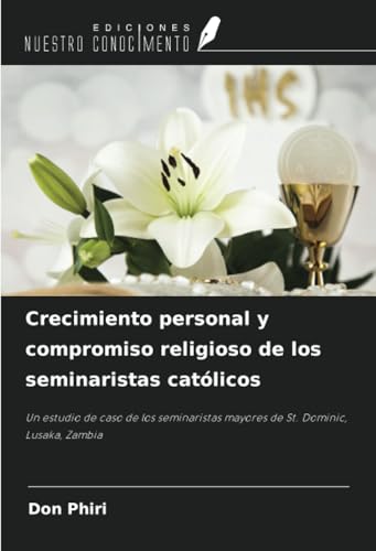 Crecimiento personal y compromiso religioso de los seminaristas católicos: Un estudio de caso de los seminaristas mayores de St. Dominic, Lusaka, Zambia von Ediciones Nuestro Conocimiento