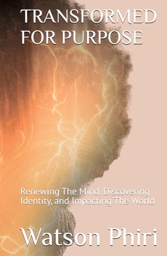 TRANSFORMED FOR PURPOSE: Renewing The Mind, Discovering Identity, and Impacting The World von Independently published