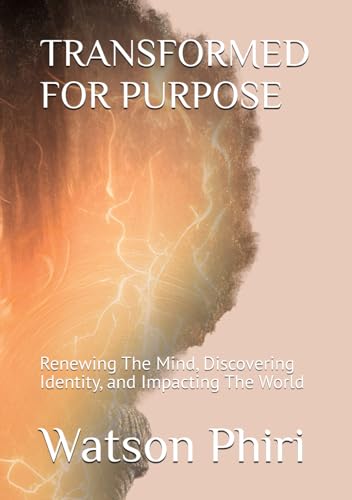 TRANSFORMED FOR PURPOSE: Renewing The Mind, Discovering Identity, and Impacting The World von Independently published