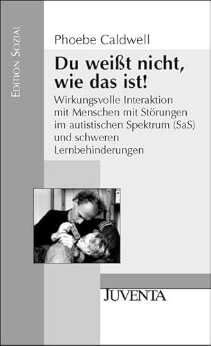 Du weißt nicht, wie das ist!: Wirkungsvolle Interaktion mit Menschen mit Störungen im autistischen Spektrum (SaS) und schweren Lernbehinderungen (Edition Sozial)