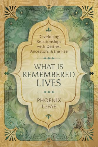 What Is Remembered Lives: Developing Relationships with Deities, Ancestors and the Fae: Developing Relationships With Deities, Ancestors & the Fae von Llewellyn Publications