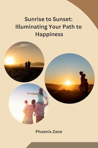 Sunrise to Sunset: Illuminating Your Path to Happiness von sunshine