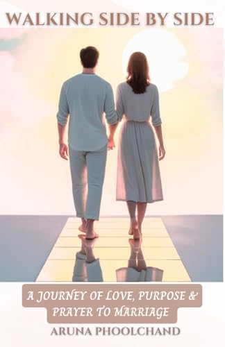 Walking Side By Side: A Journey of Love, Purpose & Prayer to Marriage von Aruna Phoolchand