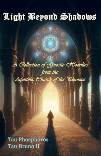 Light Beyond Shadows: A Collection of Gnostic Homilies from the Apostolic Church of the Pleroma von Triad Press