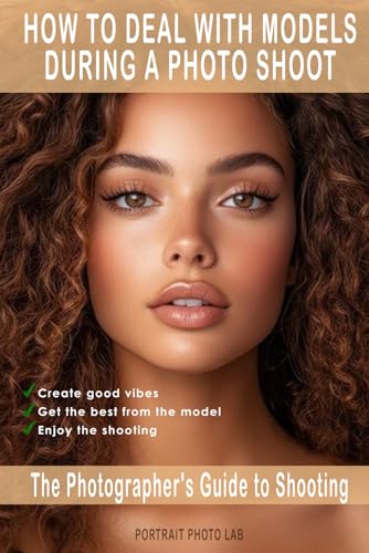 The Photographer's Guide to Shooting: How to Deal with Models During a Photoshoot von Independently published