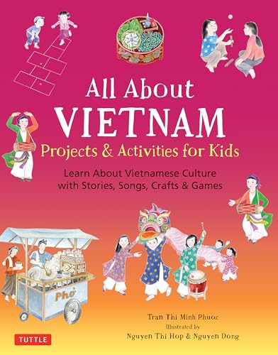 All About Vietnam: Projects & Activities for Kids; Learn About Vietnamese Culture With Stories, Songs, Crafts & Games