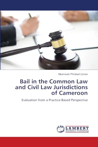 Bail in the Common Law and Civil Law Jurisdictions of Cameroon: Evaluation from a Practice-Based Perspective von LAP LAMBERT Academic Publishing