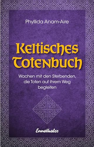 Keltisches Totenbuch: Wachen mit den Sterbenden, die Toten auf ihrem Weg begleiten von Ennsthaler GmbH + Co. Kg