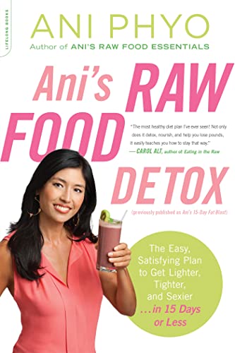 Ani's Raw Food Detox: The Easy, Satisfying Plan to Get Lighter, Tighter, and Sexier . . . in 15 Days or Less