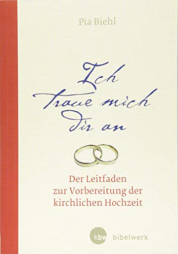 Ich traue mich dir an: Der Leitfaden zur Vorbereitung der kirchlichen Hochzeit