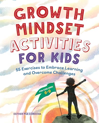 Growth Mindset Activities for Kids: 55 Exercises to Embrace Learning and Overcome Challenges Growth Mindset Activities for Kids: 55 Exercises to Embrace Learning and Overcome Challenges