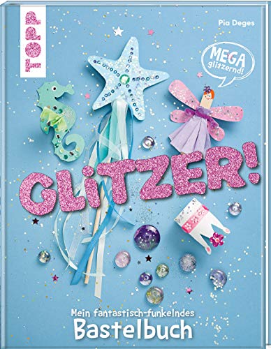 Glitzer!: Mein fantastisch-funkelndes Bastelbuch Glitzer!: Mein fantastisch-funkelndes Bastelbuch