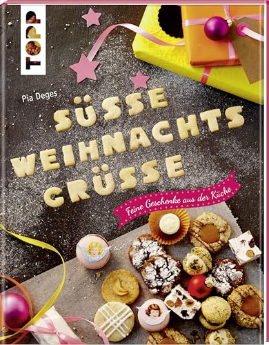 Süße Weihnachtsgrüße: Feine Geschenke aus der Küche. Plätzchen, Kuchen und Pralinen sowie Verpackungs-Ideen zum Selbermachen