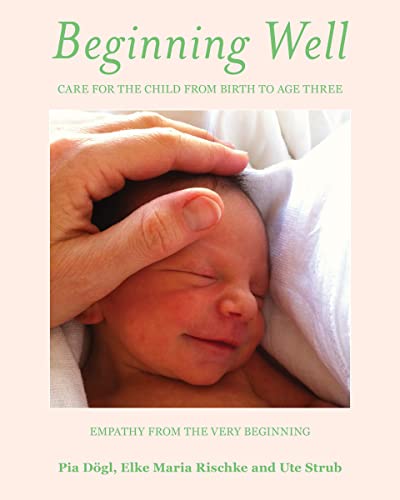 Beginning Well: Care For The Child From Birth to Age Three: Empathy from the Very Beginning von Waldorf Early Childhood Association North America