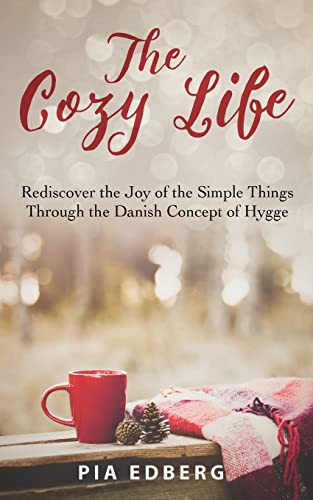 The Cozy Life: Rediscover the Joy of the Simple Things Through the Danish Concept of Hygge von CREATESPACE