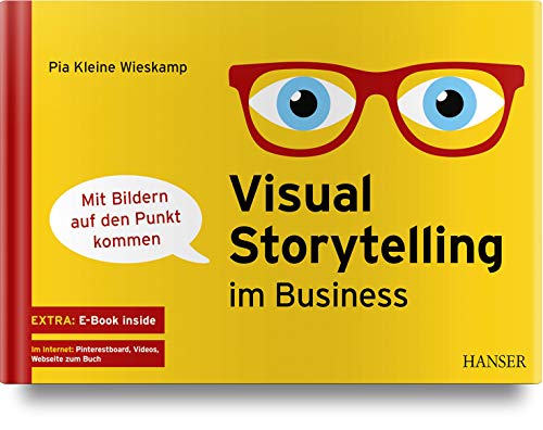 Visual Storytelling im Business: - mit Bildern auf den Punkt kommen von Hanser Fachbuchverlag