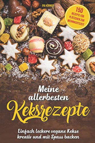 Meine allerbesten Keksrezepte: Einfach leckere vegane Kekse kreativ und mit Spaß backen von Independently published