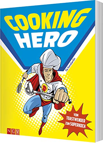 Cooking Hero - Vom Toastwender zum Superkoch: Das Kochbuch für Superhelden am Herd