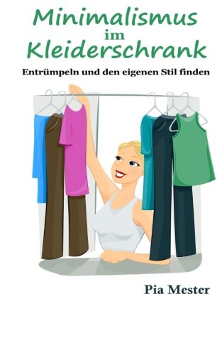 Minimalismus im Kleiderschrank: Entrümpeln und den eigenen Stil finden von CreateSpace Independent Publishing Platform