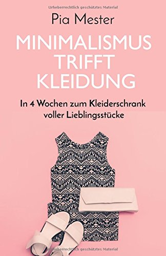 Minimalismus trifft Kleidung: In 4 Wochen zum Kleiderschrank voller Lieblingsstücke von CreateSpace Independent Publishing Platform