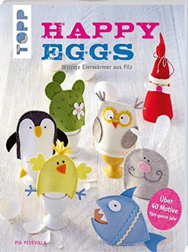 Happy Eggs (kreativ.kompakt.): Witzige Eierwärmer aus Filz fürs ganze Jahr