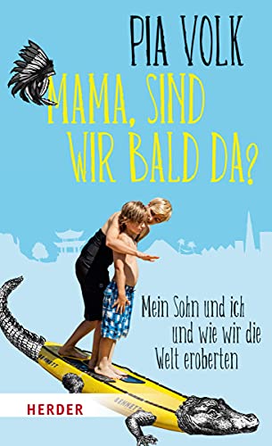 Mama, sind wir bald da?: Mein Sohn und ich und wie wir die Welt eroberten Mama, sind wir bald da?: Mein Sohn und ich und wie wir die Welt eroberten