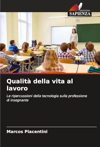 Qualità della vita al lavoro: Le ripercussioni della tecnologia sulla professione di insegnante von Edizioni Sapienza