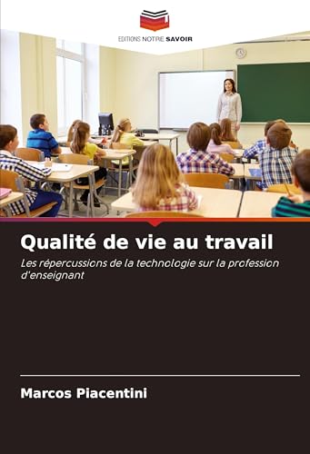 Qualité de vie au travail: Les répercussions de la technologie sur la profession d'enseignant von Editions Notre Savoir