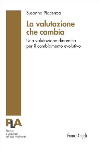 La valutazione che cambia. Una valutazione dinamica per il cambiamento evolutivo (Processi e linguaggi dell’apprendimento) von Franco Angeli