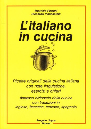 L'italiano in cucina. Ricette originali della cucina italiana con note linguistiche, esercizi e chiavi. Con dizionario della cucina (L' italiano per stranieri)