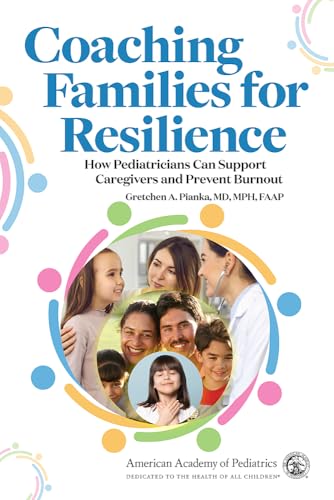 Coaching Families for Resilience: How Pediatricians Can Support Caregivers and Prevent Burnout Coaching Families for Resilience: How Pediatricians Can Support Caregivers and Prevent Burnout von American Academy of Pediatrics