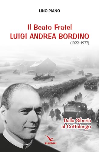 Il beato fratel Luigi Andrea Bordino (1922-1977). Dalla Siberia al Cottolengo (Biografie) von Editrice Elledici