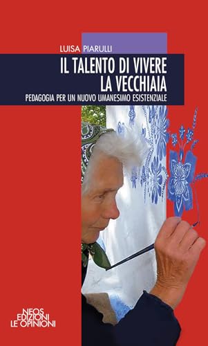 Il talento di vivere la vecchiaia. Pedagogia per un nuovo umanesimo esistenziale Il talento di vivere la vecchiaia. Pedagogia per un nuovo umanesimo esistenziale von Neos Edizioni