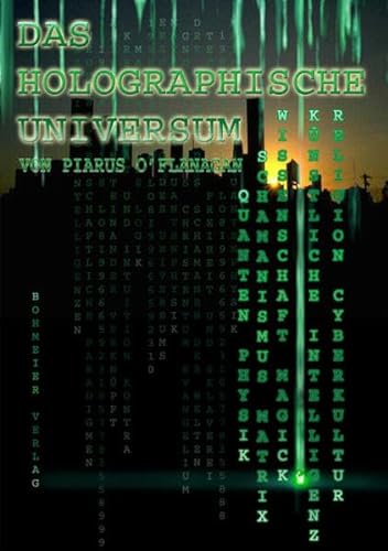 Das Holographische Universum: Ein Buch über Cyberkultur, Magick, Schamanismus, Quantenphysik, Künstliche Intelligenz und die Matrix