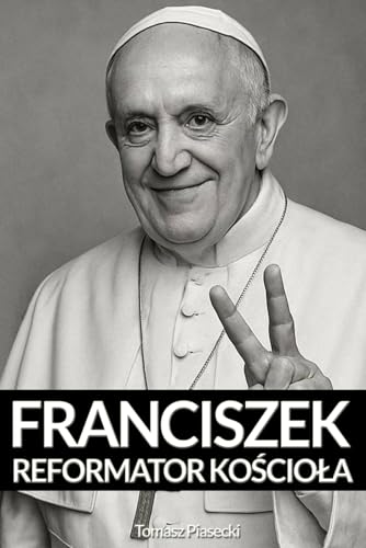 Papież Franciszek. Reformator Kościoła: Biografia Papieża Franciszka Papież Franciszek. Reformator Kościoła: Biografia Papieża Franciszka von FreeBooks.pl