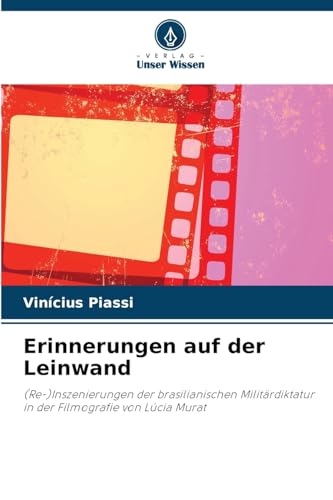 Erinnerungen auf der Leinwand: (Re-)Inszenierungen der brasilianischen Militärdiktatur in der Filmografie von Lúcia Murat von Verlag Unser Wissen