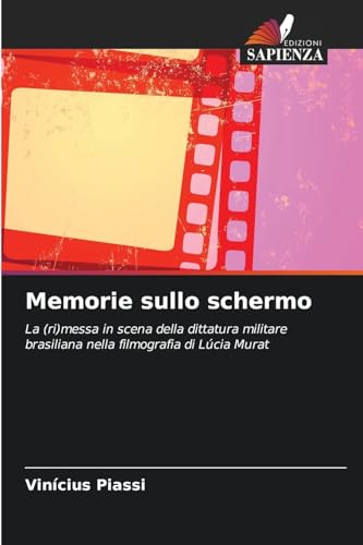 Memorie sullo schermo: La (ri)messa in scena della dittatura militare brasiliana nella filmografia di Lúcia Murat von Edizioni Sapienza