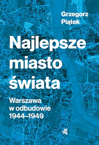 Najlepsze miasto świata: Odbudowa Warszawy 1944-1949