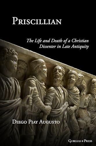 Priscillian: The Life and Death of a Christian Dissenter in Late Antiquity von Gorgias Press LLC