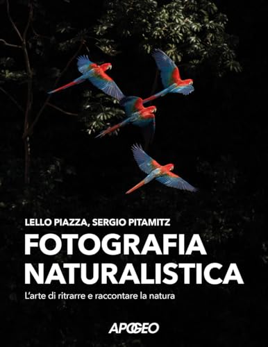 Fotografia naturalistica. L'arte di ritrarre e raccontare la natura (Guida completa) von Apogeo
