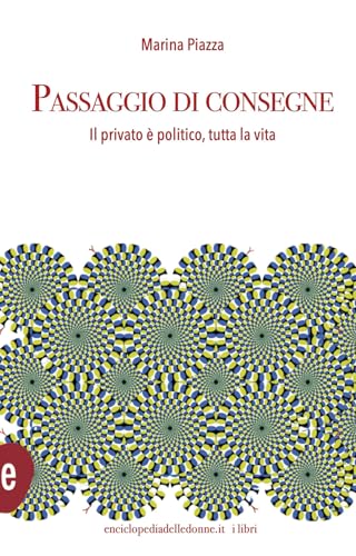 Passaggio di consegne. Il privato è politico, per tutta la vita von Enciclopedia delle Donne