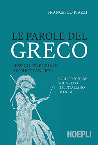 Le parole del greco. Lessico essenziale di greco antico con 100 schede sul greco nell’italiano di oggi (Grammatiche)