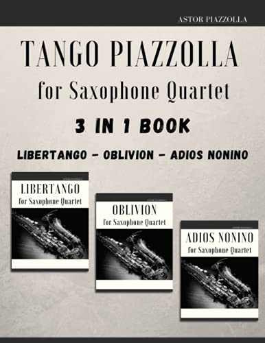 Tango Piazzolla for Saxophone Quartet: 3 in 1 Book: Libertango, Oblivion, Adios Noinino von Independently published