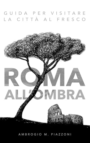 Roma all'ombra: Guida per visitare la città al fresco Roma all'ombra: Guida per visitare la città al fresco von Autopubblicato