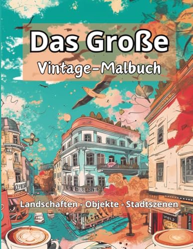 Das Große Vintage-Malbuch: Landschaften - Objekte - Stadtszenen von Independently published