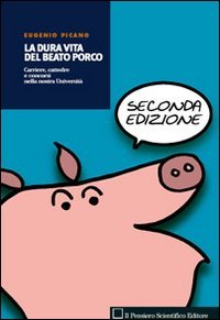 La dura vita del beato porco. Carriere, cattedre e concorsi nella nostra Università La dura vita del beato porco. Carriere, cattedre e concorsi nella nostra Università