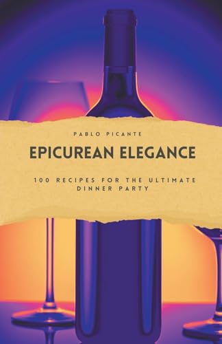 Epicurean Elegance: 100 Recipes for the Ultimate Dinner Party von Richards Education